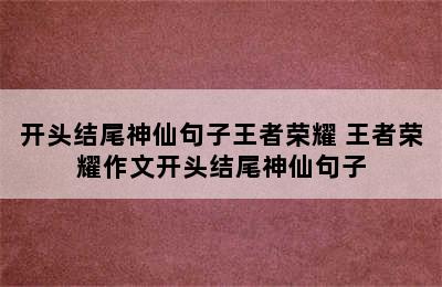 开头结尾神仙句子王者荣耀 王者荣耀作文开头结尾神仙句子